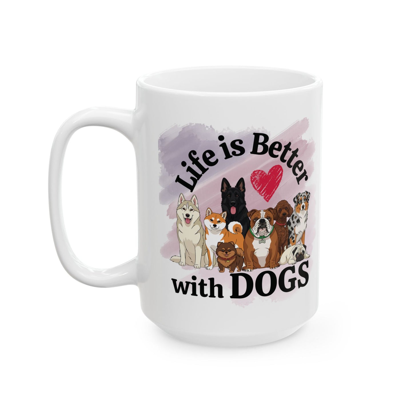 Life is Better with Dogs Ceramic Mug, (11oz, 15oz)