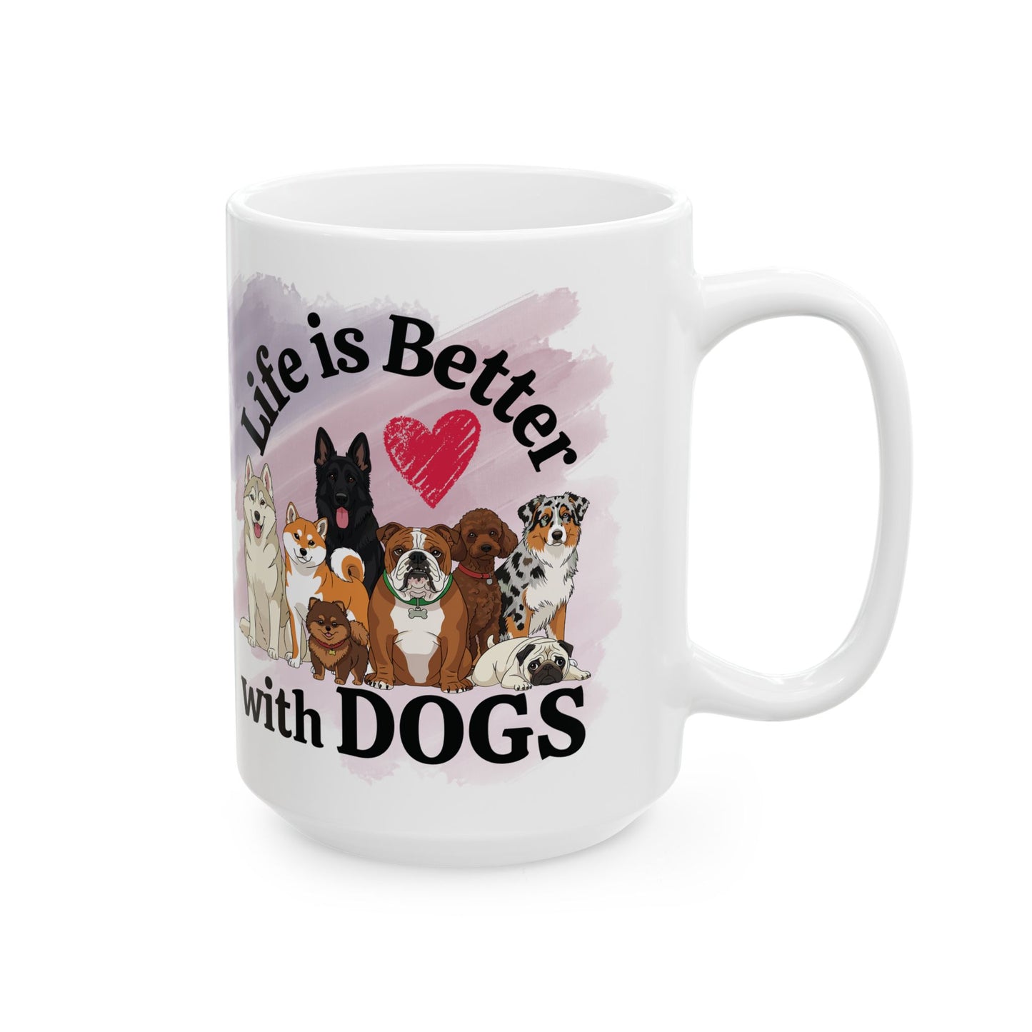Life is Better with Dogs Ceramic Mug, (11oz, 15oz)