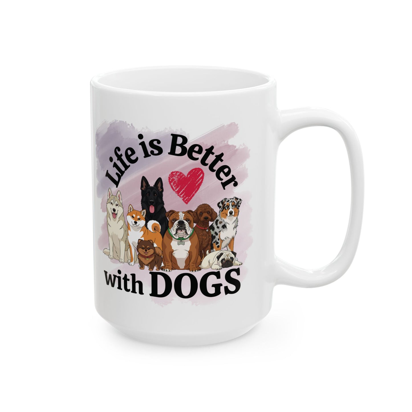 Life is Better with Dogs Ceramic Mug, (11oz, 15oz)