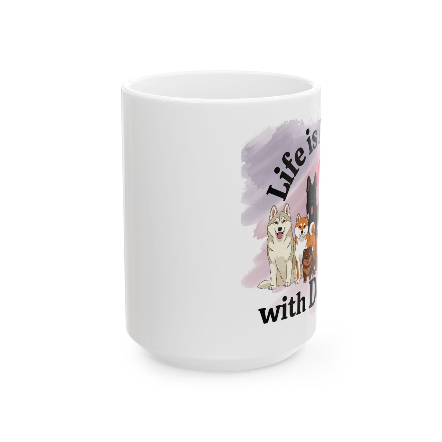 Life is Better with Dogs Ceramic Mug, (11oz, 15oz)